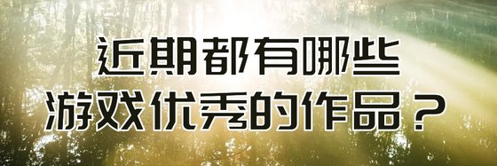 近期都有哪些遊戲優秀的作品？